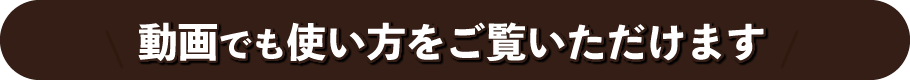 動画でも使い方をご覧いただけます